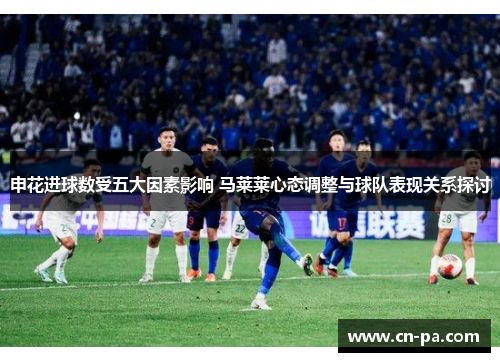 申花进球数受五大因素影响 马莱莱心态调整与球队表现关系探讨