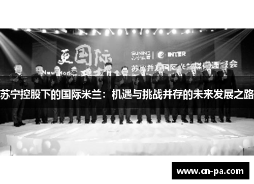 苏宁控股下的国际米兰：机遇与挑战并存的未来发展之路
