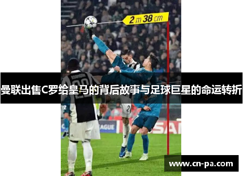 曼联出售C罗给皇马的背后故事与足球巨星的命运转折