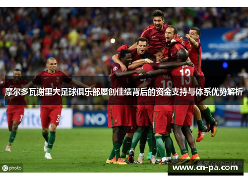 摩尔多瓦谢里夫足球俱乐部屡创佳绩背后的资金支持与体系优势解析