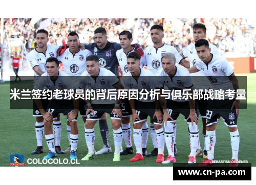 米兰签约老球员的背后原因分析与俱乐部战略考量