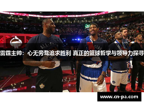 雷霆主帅：心无旁骛追求胜利 真正的篮球哲学与领导力探寻