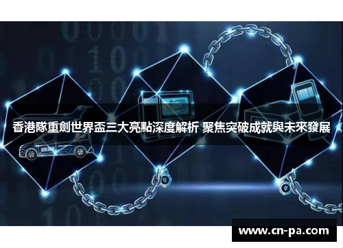 香港隊重劍世界盃三大亮點深度解析 聚焦突破成就與未來發展