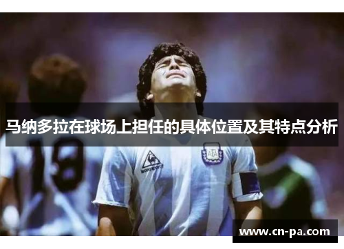马纳多拉在球场上担任的具体位置及其特点分析