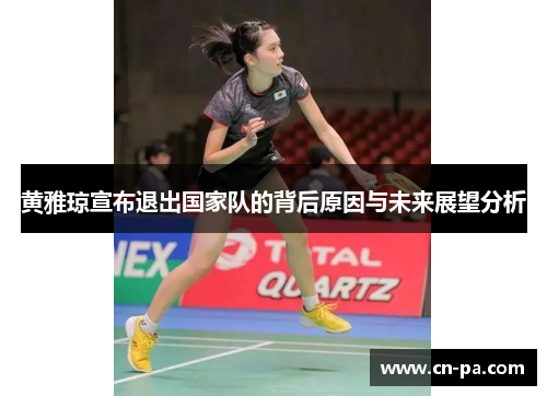 黄雅琼宣布退出国家队的背后原因与未来展望分析