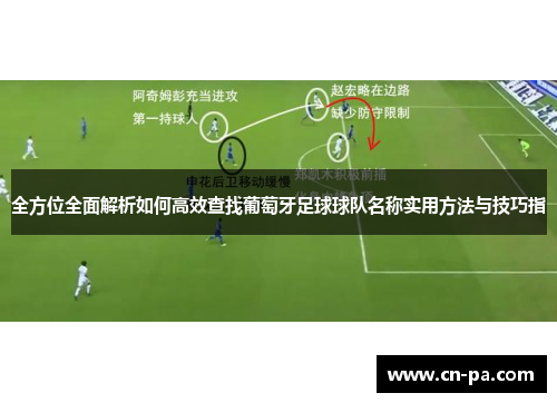 全方位全面解析如何高效查找葡萄牙足球球队名称实用方法与技巧指