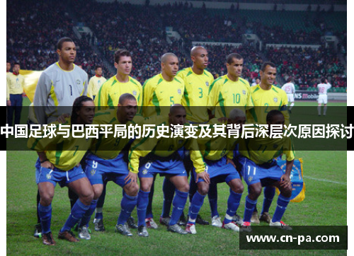 中国足球与巴西平局的历史演变及其背后深层次原因探讨