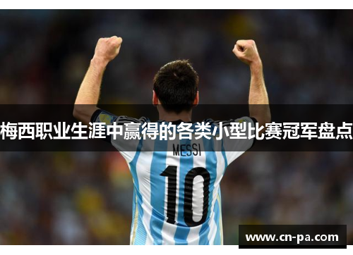 梅西职业生涯中赢得的各类小型比赛冠军盘点