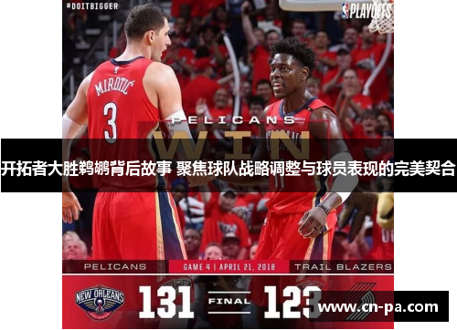 开拓者大胜鹈鹕背后故事 聚焦球队战略调整与球员表现的完美契合
