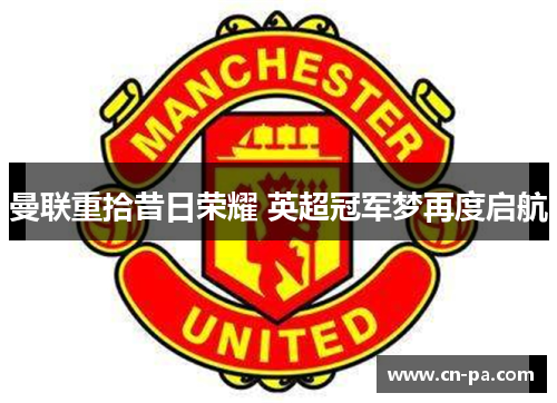 曼联重拾昔日荣耀 英超冠军梦再度启航