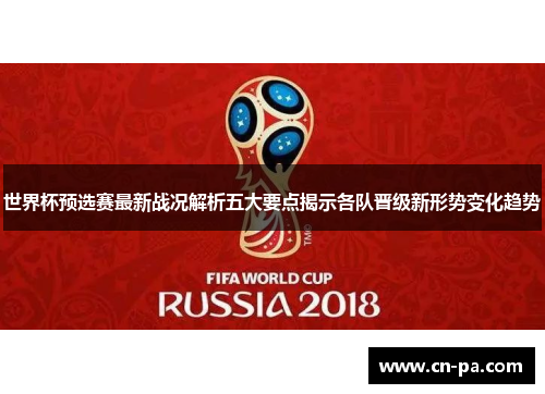 世界杯预选赛最新战况解析五大要点揭示各队晋级新形势变化趋势