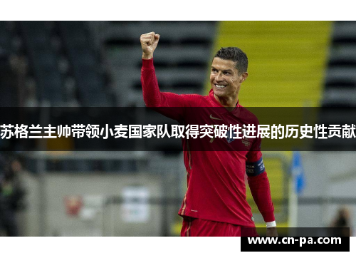 苏格兰主帅带领小麦国家队取得突破性进展的历史性贡献