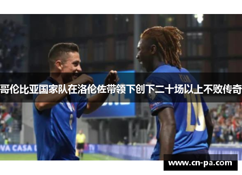 哥伦比亚国家队在洛伦佐带领下创下二十场以上不败传奇