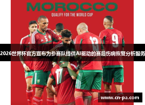 2026世界杯官方宣布为参赛队提供AI驱动的赛后伤病恢复分析服务