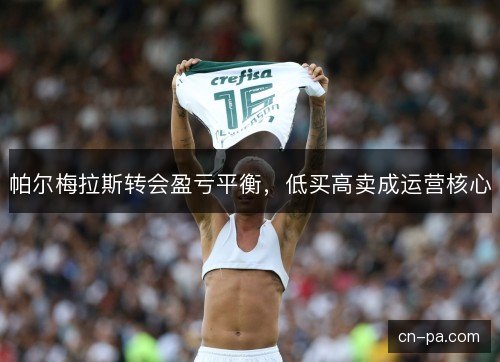 帕尔梅拉斯转会盈亏平衡，低买高卖成运营核心
